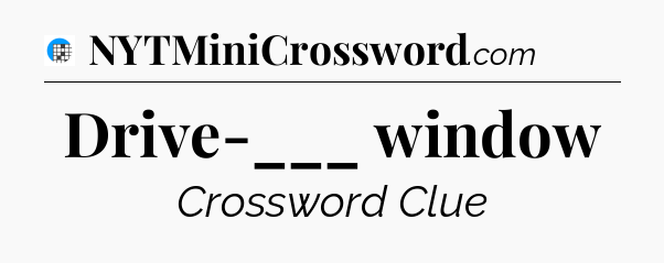 Drive-___ window Crossword Clue