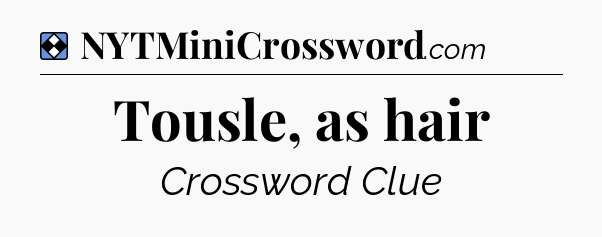 Solution: Tousle, as hair - NYT Mini Crossword