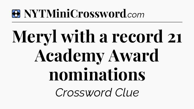 Solution: Meryl with a record 21 Academy Award nominations - NYT Mini Crossword