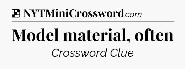 Solution: Model material, often - NYT Crossword