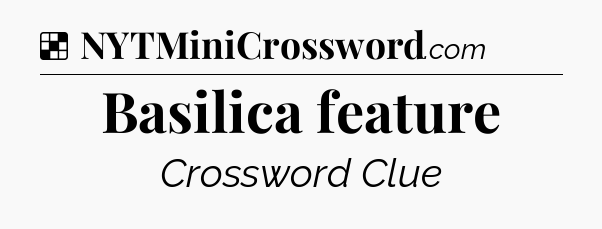 Solution: Basilica feature - NYT Crossword