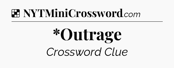 Solution: *Outrage - NYT Crossword