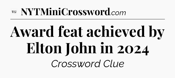 Award feat achieved by Elton John in 2024 - WSJ Crossword