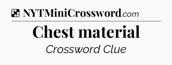 Solution: Chest material - NYT Crossword