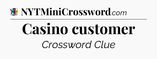 Casino customer Crossword Clue