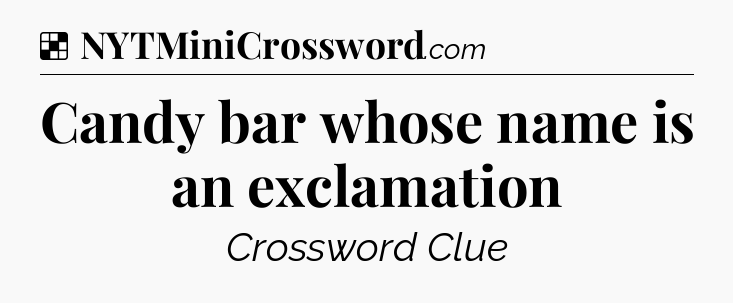 Solution: Candy bar whose name is an exclamation - NYT Crossword