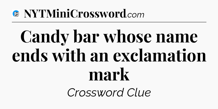 Candy bar whose name ends with an exclamation mark Crossword Clue