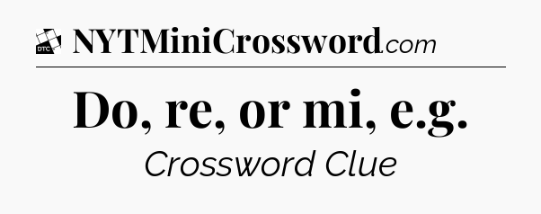 Do, re, or mi, e.g - Daily Themed Classic Crossword