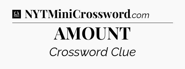 AMOUNT - LA Times Crossword