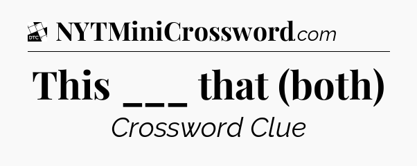This ___ that (both) - Daily Themed Mini Crossword