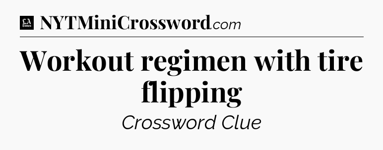 Workout regimen with tire flipping - LA Times Crossword