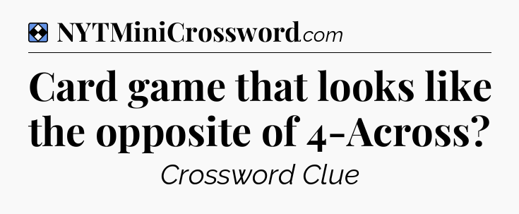 Solution: Card game that looks like the opposite of 4-Across - NYT Mini Crossword
