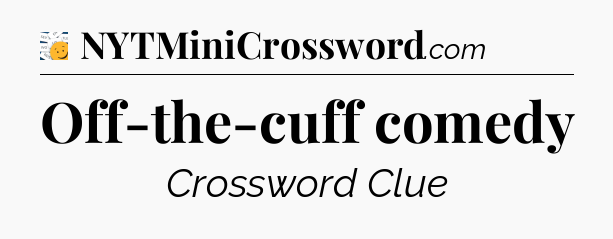 Off-the-cuff comedy - 7 Little Words