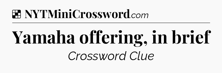 Solution: Yamaha offering, in brief - NYT Crossword