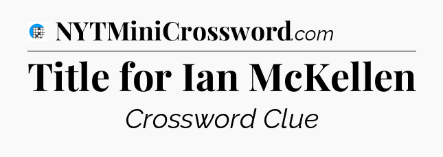 Title for Ian McKellen Crossword Clue