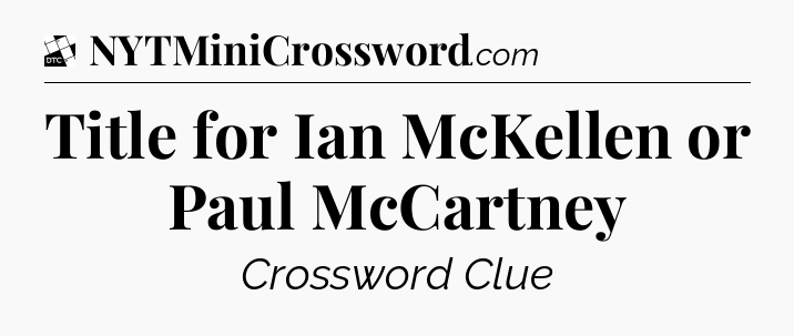Title for Ian McKellen or Paul McCartney - Daily Themed Classic Crossword