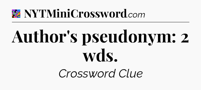 Author's pseudonym: 2 wds Crossword Clue