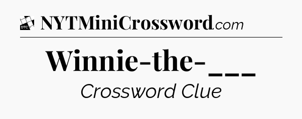 Winnie-the-___ - Daily Themed Classic Crossword