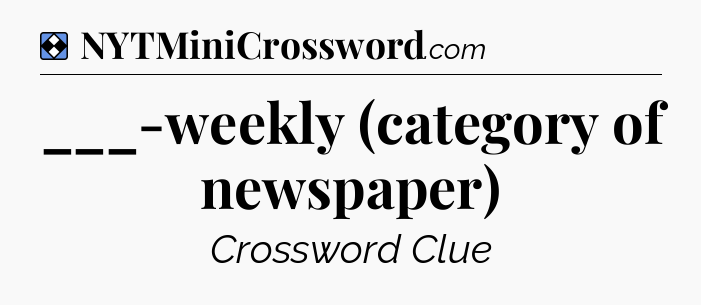 Solution: ___-weekly (category of newspaper) - NYT Mini Crossword