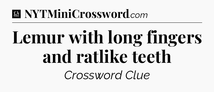 Lemur with long fingers and ratlike teeth - LA Times Crossword