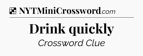 Solution: Drink quickly - NYT Crossword