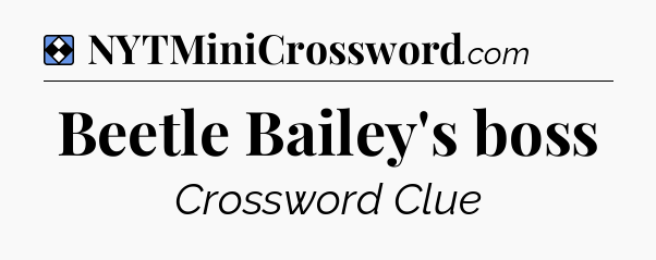 Solution: Beetle Bailey's boss - NYT Mini Crossword