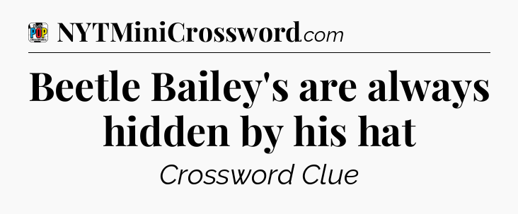 Beetle Bailey's are always hidden by his hat Crossword Clue