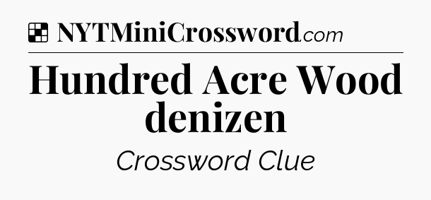 Solution: Hundred Acre Wood denizen - NYT Crossword