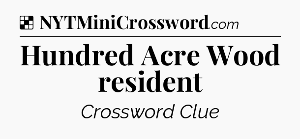 Solution: Hundred Acre Wood resident - NYT Crossword