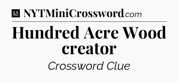 Hundred Acre Wood creator - LA Times Crossword