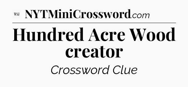 Hundred Acre Wood creator - WSJ Crossword