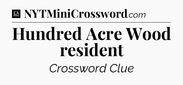 Hundred Acre Wood resident - LA Times Crossword