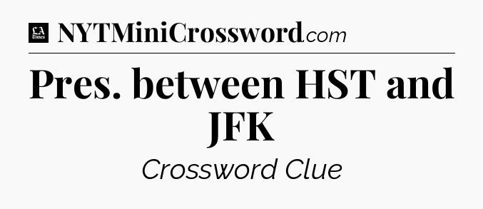 Pres. between HST and JFK - LA Times Crossword