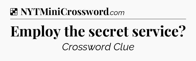 Solution: Employ the secret service - NYT Crossword
