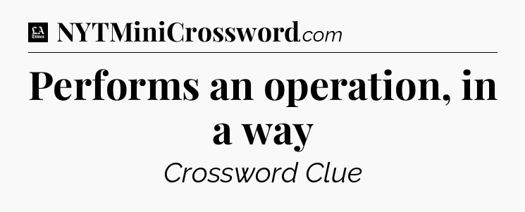 Performs an operation, in a way - LA Times Crossword