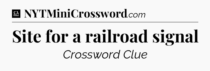 Site for a railroad signal - LA Times Crossword