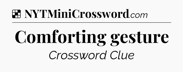 Solution: Comforting gesture - NYT Crossword