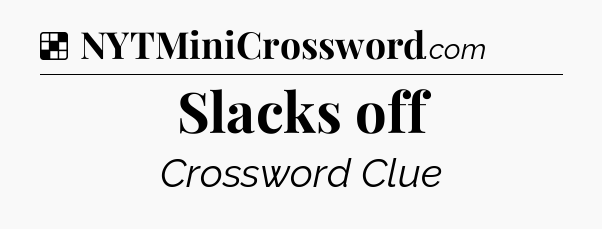 Solution: Slacks off - NYT Crossword