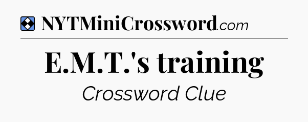 Solution: E.M.T.'s training - NYT Mini Crossword