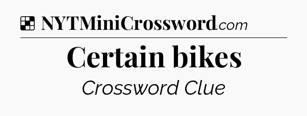 Solution: Certain bikes - NYT Crossword