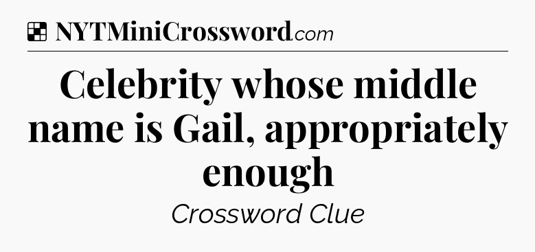 Solution: Celebrity whose middle name is Gail, appropriately enough - NYT Crossword
