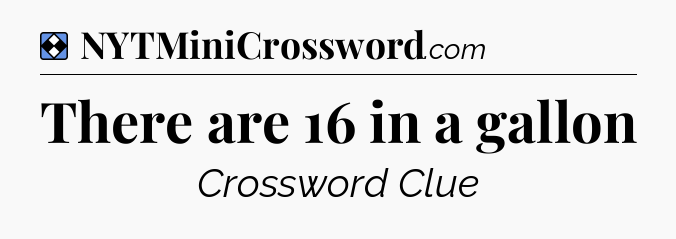 Solution: There are 16 in a gallon - NYT Mini Crossword