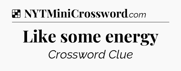 Solution: Like some energy - NYT Crossword
