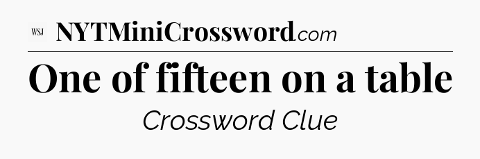 One of fifteen on a table - WSJ Crossword