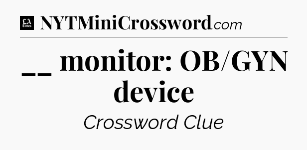 __ monitor: OB/GYN device - LA Times Crossword