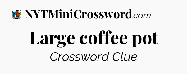 Large coffee pot Crossword Clue