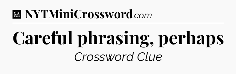Careful phrasing, perhaps - LA Times Crossword