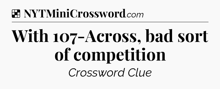 Solution: With 107-Across, bad sort of competition - NYT Crossword