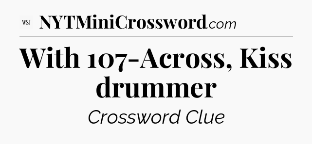 With 107-Across, Kiss drummer - WSJ Crossword