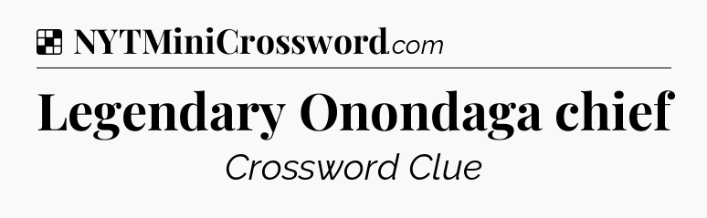 Solution: Legendary Onondaga chief - NYT Crossword